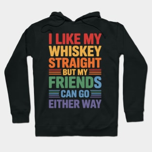 I Like My Whiskey Straight But My Friends Can Go Either Way Hoodie